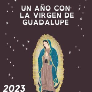 2023 UN AÑO CON LA VIRGEN DE GUADALUPE Calendario semanal con historias anécdotas oraciones y reflexiones de la virgen de Guadalupe. (Agendas Diarios y Cuadernos) (Spanish Edition)